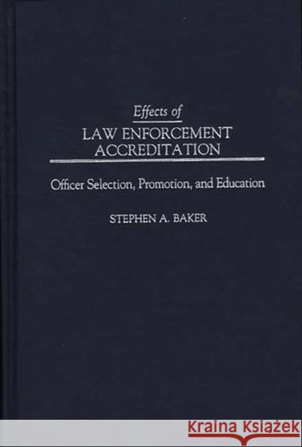 Effects of Law Enforcement Accreditation: Officer Selection, Promotion, and Education Baker, Stephen a. 9780275953119 Praeger Publishers - książka