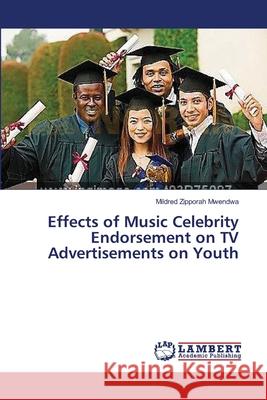 Effects of Music Celebrity Endorsement on TV Advertisements on Youth Mwendwa Mildred Zipporah 9783659621222 LAP Lambert Academic Publishing - książka