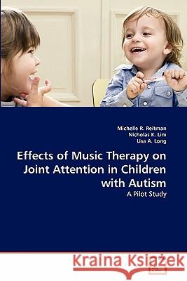 Effects of Music Therapy on Joint Attention in Children with Autism Michelle R. Reitman Nicholas K Lisa A 9783639339208 VDM Verlag - książka