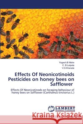 Effects Of Neonicotinoids Pesticides on honey bees on Safflower Yogesh B. Matre C. B. Latpate V. G. Kharade 9786203303629 LAP Lambert Academic Publishing - książka