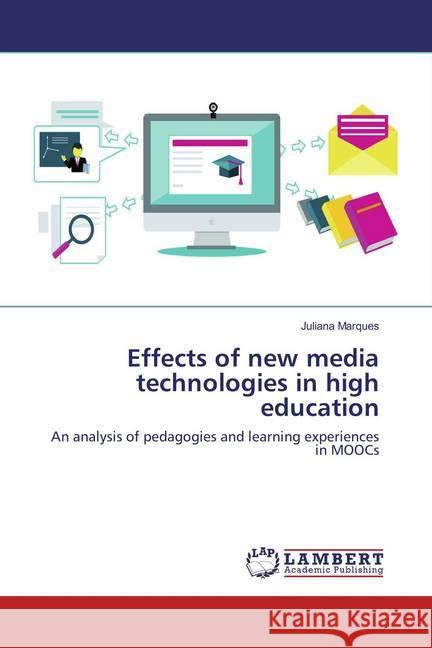 Effects of new media technologies in high education : An analysis of pedagogies and learning experiences in MOOCs Marques, Juliana 9783659877797 LAP Lambert Academic Publishing - książka