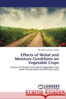 Effects of Nickel and Moisture Conditions on Vegetable Crops Sarker MD Samsuzzaman 9783659641831 LAP Lambert Academic Publishing - książka