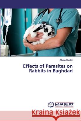 Effects of Parasites on Rabbits in Baghdad Athraa Kheder 9783330022249 LAP Lambert Academic Publishing - książka