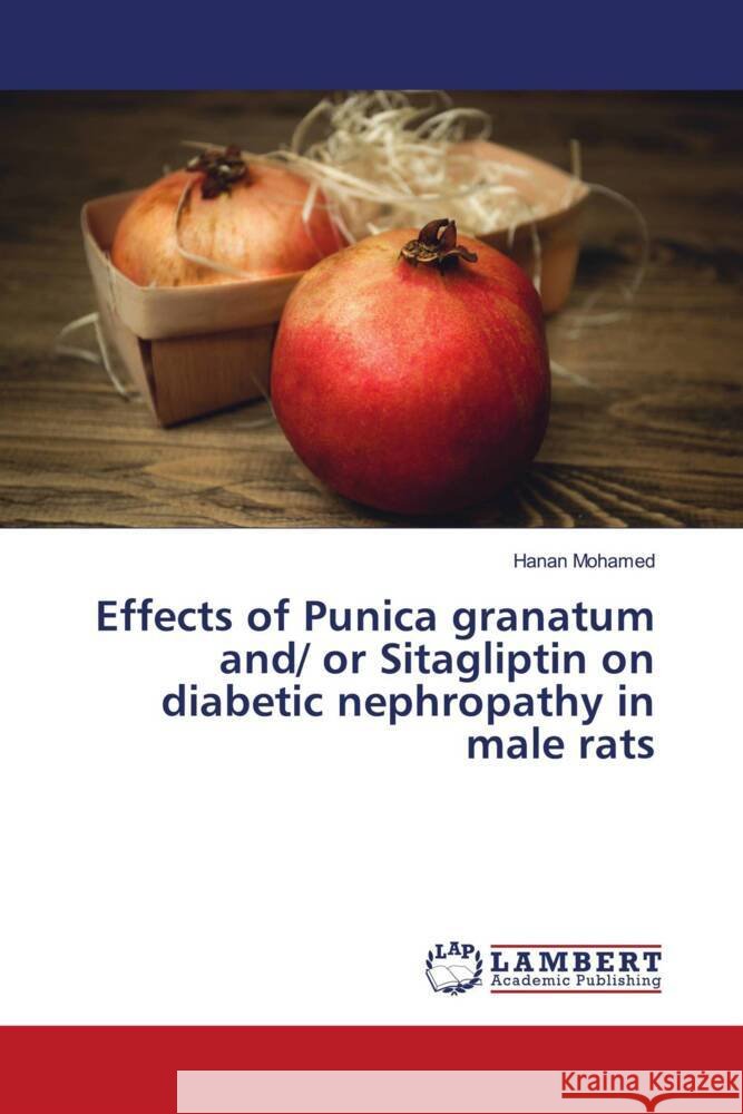 Effects of Punica granatum and/ or Sitagliptin on diabetic nephropathy in male rats Mohamed, Hanan 9786203041064 LAP Lambert Academic Publishing - książka