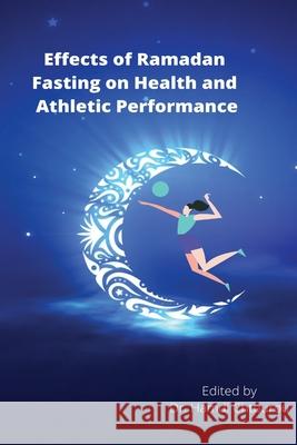 Effects of Ramadan Fasting on Health and Athletic Performance Hamdi Chtourou 9781632780300 Omics Group eBooks - książka