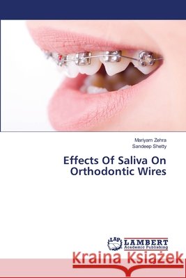 Effects Of Saliva On Orthodontic Wires Mariyam Zehra Sandeep Shetty 9786203309003 LAP Lambert Academic Publishing - książka
