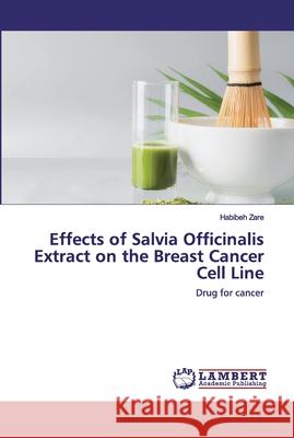 Effects of Salvia Officinalis Extract on the Breast Cancer Cell Line Zare, Habibeh 9786202531771 LAP Lambert Academic Publishing - książka