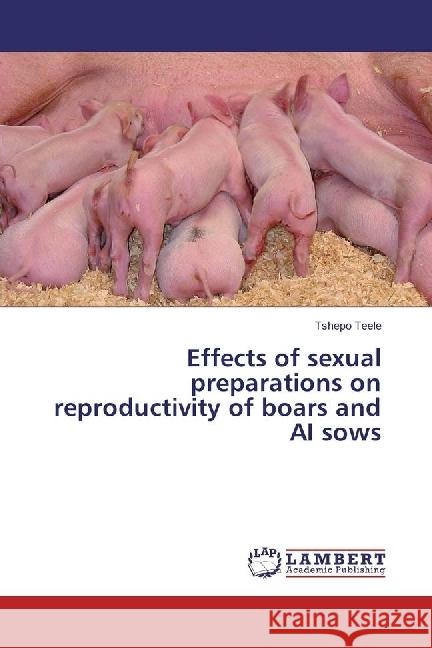 Effects of sexual preparations on reproductivity of boars and AI sows Teele, Tshepo 9786202197717 LAP Lambert Academic Publishing - książka