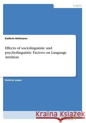 Effects of sociolinguistic and psycholinguistic Factors on Language Attrition Kathrin Hellmann 9783668318755 Grin Verlag - książka