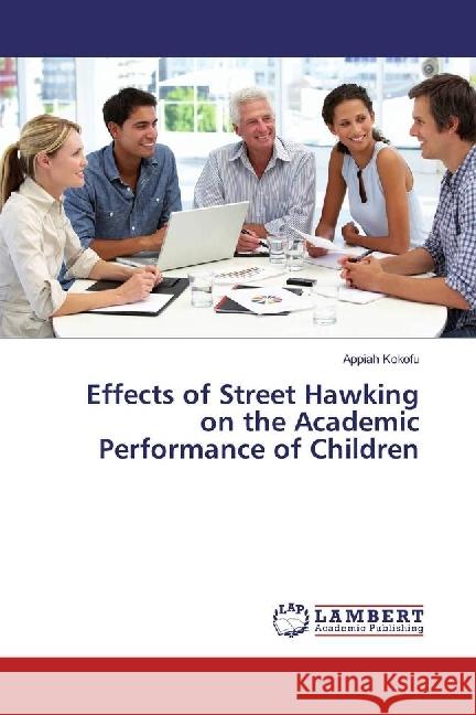 Effects of Street Hawking on the Academic Performance of Children Kokofu, Appiah 9783330016170 LAP Lambert Academic Publishing - książka