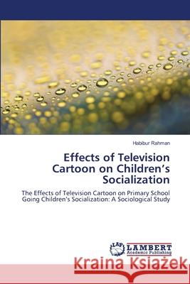 Effects of Television Cartoon on Children's Socialization Habibur Rahman 9783659209710 LAP Lambert Academic Publishing - książka