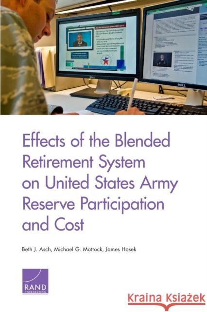 Effects of the Blended Retirement System on United States Army Reserve Participation and Cost Beth J. Asch Michael G. Mattock James Hosek 9781977402387 RAND Corporation - książka