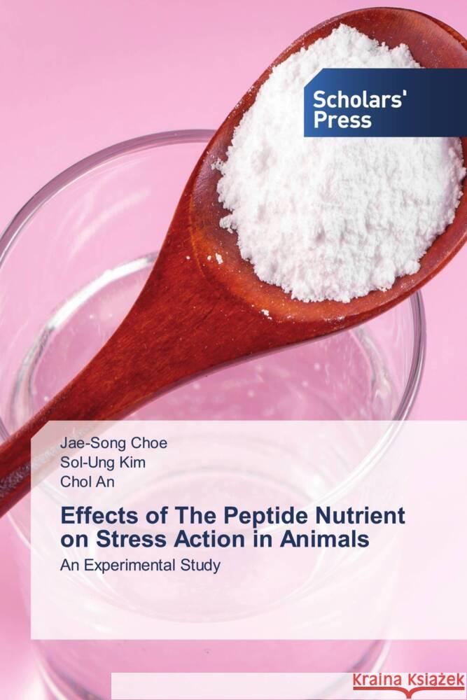 Effects of The Peptide Nutrient on Stress Action in Animals Choe, Jae-Song, Kim, Sol-Ung, An, Chol 9786206769798 Scholars' Press - książka