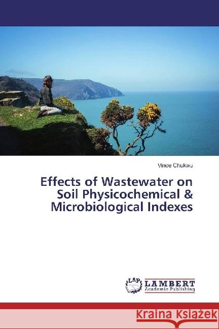 Effects of Wastewater on Soil Physicochemical & Microbiological Indexes Chukwu, Vince 9783330054547 LAP Lambert Academic Publishing - książka