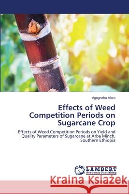 Effects of Weed Competition Periods on Sugarcane Crop Agegnehu Alaro 9786203195149 LAP Lambert Academic Publishing - książka