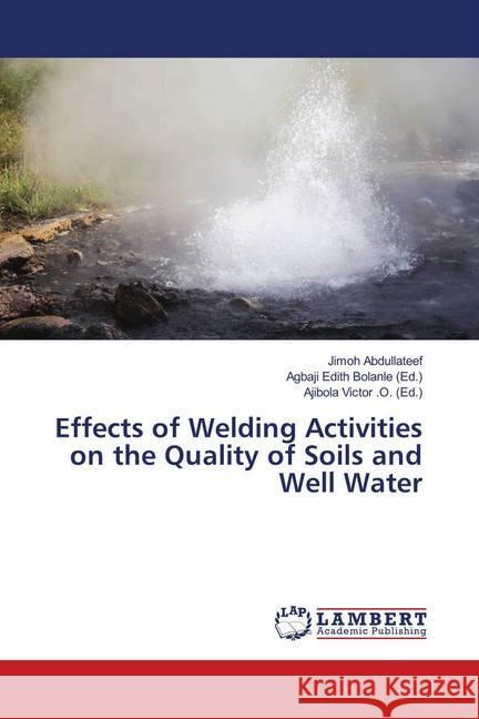 Effects of Welding Activities on the Quality of Soils and Well Water Abdullateef, Jimoh 9786139996162 LAP Lambert Academic Publishing - książka