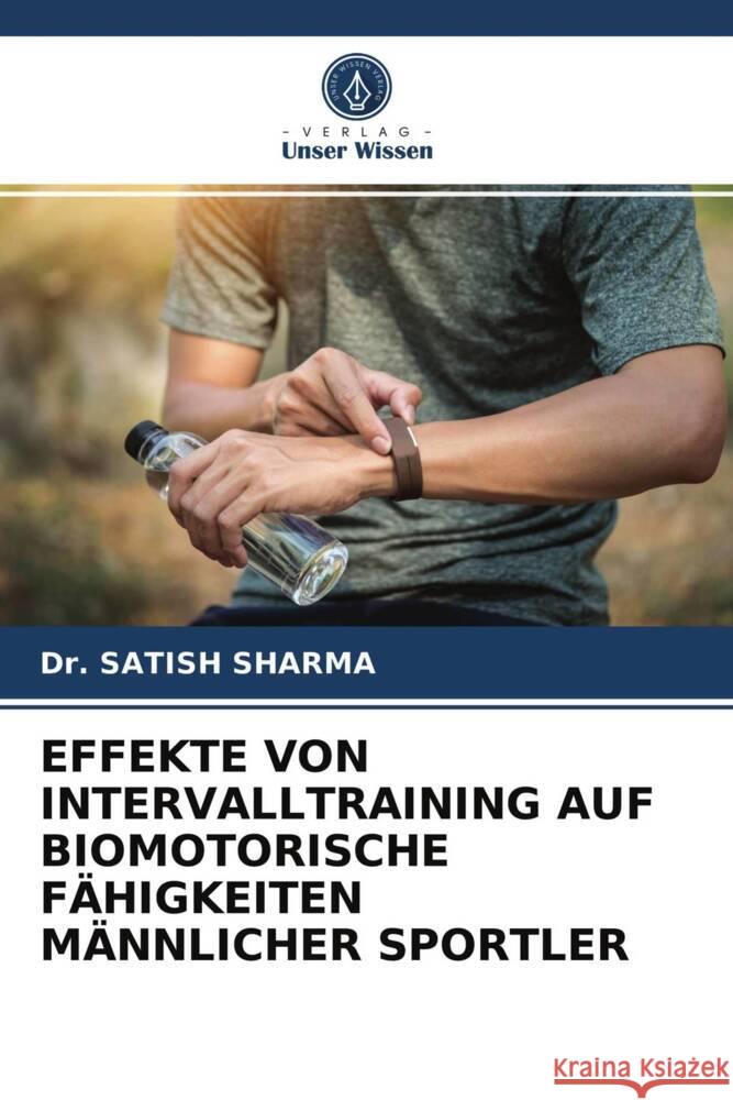 EFFEKTE VON INTERVALLTRAINING AUF BIOMOTORISCHE FÄHIGKEITEN MÄNNLICHER SPORTLER SHARMA, Dr.  SATISH 9786203957150 Verlag Unser Wissen - książka