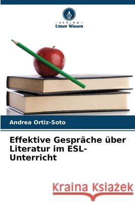 Effektive Gespräche über Literatur im ESL-Unterricht Ortiz-Soto, Andrea 9786209049750 Verlag Unser Wissen - książka