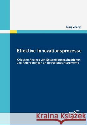 Effektive Innovationsprozesse - Kritische Analyse von Entscheidungssituationen und Anforderungen an Bewertungsinstrumente Zhang, Ning   9783836677004 Diplomica - książka