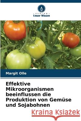 Effektive Mikroorganismen beeinflussen die Produktion von Gemüse und Sojabohnen Olle, Margit 9786209279249 Verlag Unser Wissen - książka