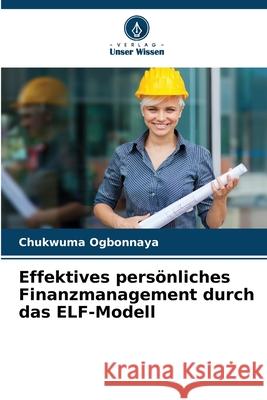 Effektives persönliches Finanzmanagement durch das ELF-Modell Ogbonnaya, Chukwuma 9786208899530 Verlag Unser Wissen - książka