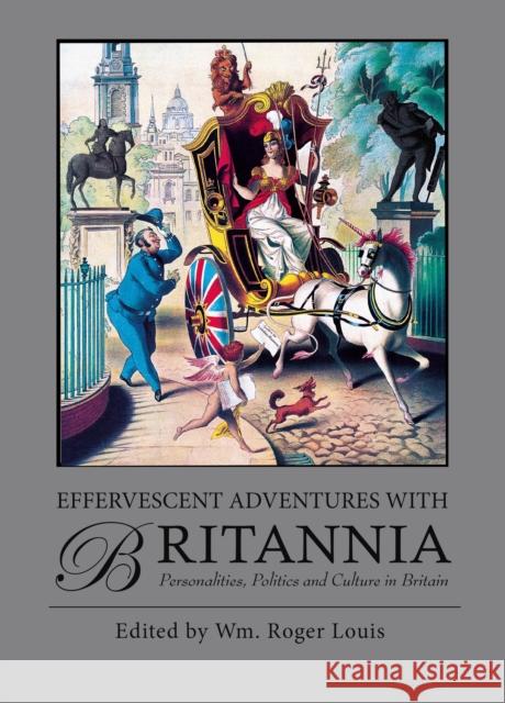 Effervescent Adventures with Britannia: Personalities, Politics and Culture in Britain Wm Roger Louis 9781788311861 I. B. Tauris & Company - książka