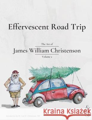 Effervescent Road Trip: The Art of James William Christenson Volume 2 Carl R. Christenson Jason J. Christenson James William Christenson 9781732712935 Kayto & Co. - książka