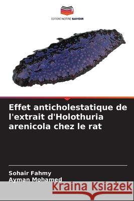 Effet anticholestatique de l'extrait d'Holothuria arenicola chez le rat Fahmy, Sohair, Mohamed, Ayman 9786208470227 Editions Notre Savoir - książka