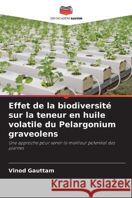 Effet de la biodiversit? sur la teneur en huile volatile du Pelargonium graveolens Vinod Gauttam 9786205820353 Editions Notre Savoir - książka