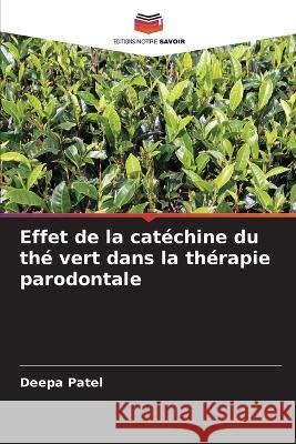 Effet de la cat?chine du th? vert dans la th?rapie parodontale Deepa Patel 9786205660379 Editions Notre Savoir - książka