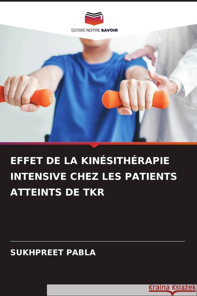 EFFET DE LA KINÉSITHÉRAPIE INTENSIVE CHEZ LES PATIENTS ATTEINTS DE TKR Pabla, Sukhpreet 9786204895550 Editions Notre Savoir - książka