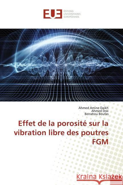 Effet de la porosité sur la vibration libre des poutres FGM Daikh, Ahmed Amine; Drai, Ahmed; Boufas, Berrahou 9786138497486 Éditions universitaires européennes - książka