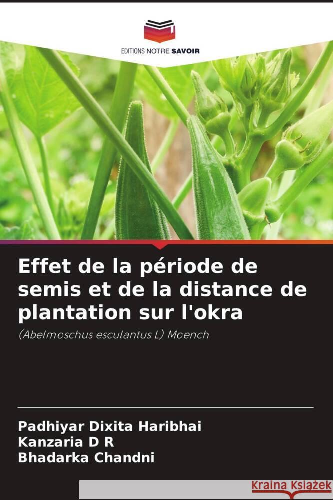 Effet de la p?riode de semis et de la distance de plantation sur l'okra Padhiyar Dixit Kanzaria D Bhadarka Chandni 9786207269693 Editions Notre Savoir - książka