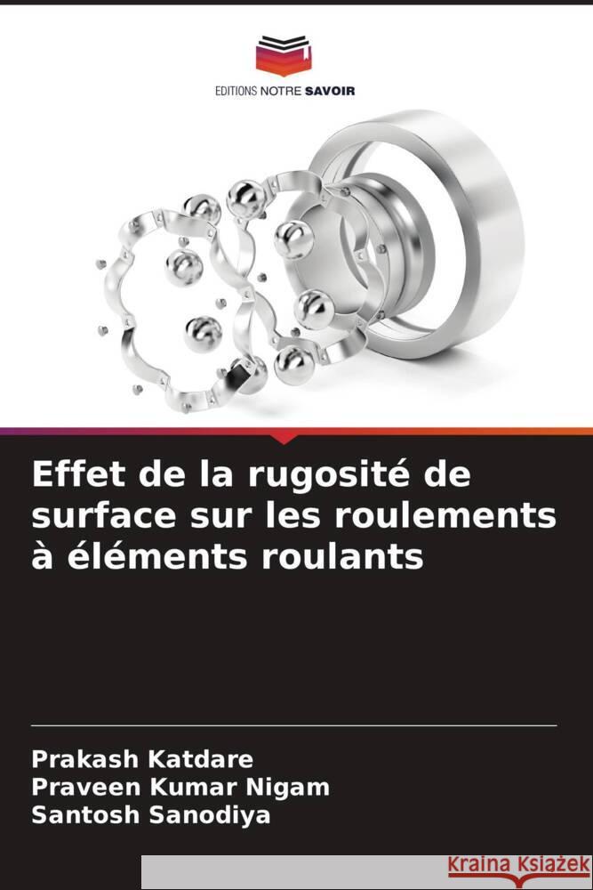 Effet de la rugosité de surface sur les roulements à éléments roulants Katdare, Prakash, Kumar Nigam, Praveen, Sanodiya, Santosh 9786205445853 Editions Notre Savoir - książka