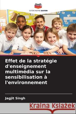 Effet de la strat?gie d'enseignement multim?dia sur la sensibilisation ? l'environnement Jagjit Singh 9786209498473 Editions Notre Savoir - książka