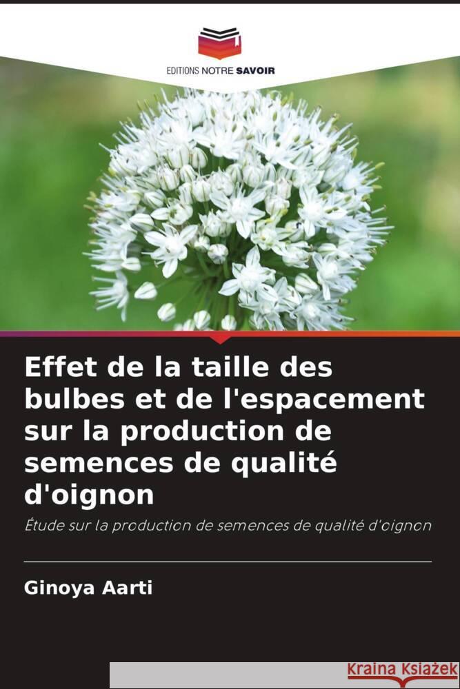 Effet de la taille des bulbes et de l'espacement sur la production de semences de qualité d'oignon Aarti, Ginoya 9786205577424 Editions Notre Savoir - książka