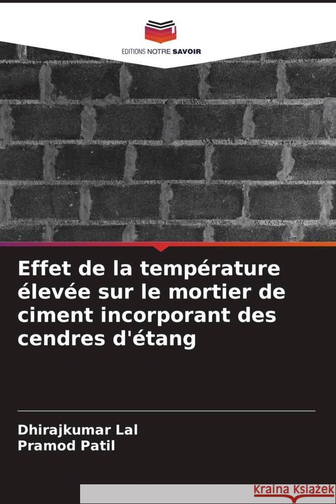 Effet de la température élevée sur le mortier de ciment incorporant des cendres d'étang Lal, Dhirajkumar, Patil, Pramod 9786206421498 Editions Notre Savoir - książka