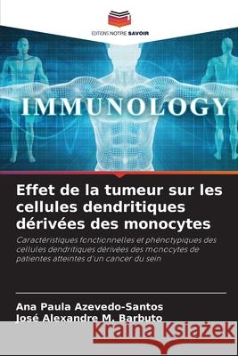 Effet de la tumeur sur les cellules dendritiques dérivées des monocytes Azevedo-Santos, Ana Paula, M. Barbuto, José Alexandre 9786209269837 Editions Notre Savoir - książka
