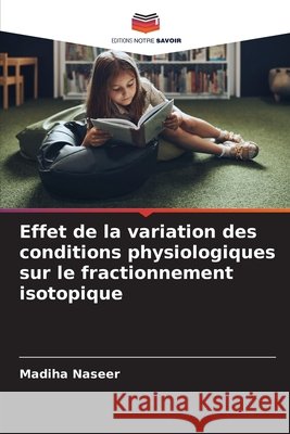 Effet de la variation des conditions physiologiques sur le fractionnement isotopique Naseer, Madiha 9786209579684 Editions Notre Savoir - książka