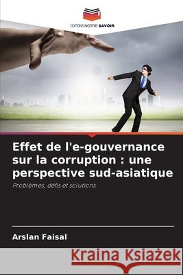 Effet de l'e-gouvernance sur la corruption : une perspective sud-asiatique Faisal, Arslan 9786209103032 Editions Notre Savoir - książka