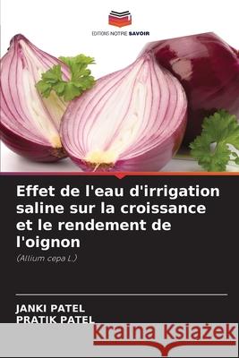 Effet de l'eau d'irrigation saline sur la croissance et le rendement de l'oignon Janki Patel Pratik Patel 9786207593682 Editions Notre Savoir - książka