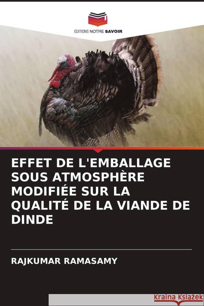 EFFET DE L'EMBALLAGE SOUS ATMOSPHÈRE MODIFIÉE SUR LA QUALITÉ DE LA VIANDE DE DINDE RAMASAMY, RAJKUMAR 9786208295035 Editions Notre Savoir - książka