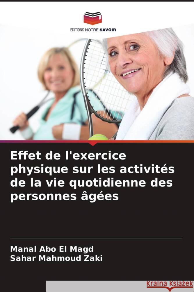 Effet de l'exercice physique sur les activités de la vie quotidienne des personnes âgées Abo El Magd, Manal, Mahmoud Zaki, Sahar 9786208179878 Editions Notre Savoir - książka