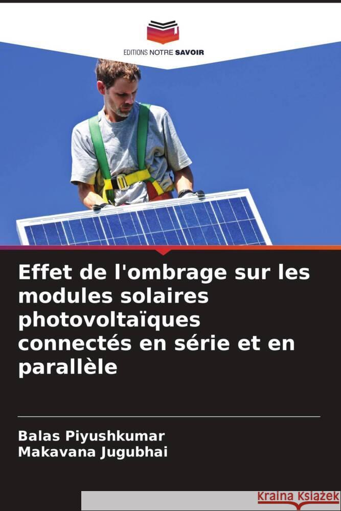 Effet de l'ombrage sur les modules solaires photovolta?ques connect?s en s?rie et en parall?le Balas Piyushkumar Makavana Jugubhai 9786208147662 Editions Notre Savoir - książka