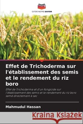 Effet de Trichoderma sur l'?tablissement des semis et le rendement du riz boro Mahmudul Hassan 9786207595747 Editions Notre Savoir - książka