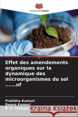 Effet des amendements organiques sur la dynamique des microorganismes du sol ......of Pratibha Kumari Reena Kumari B. R. Maurya 9786205603888 Editions Notre Savoir - książka