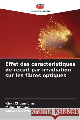 Effet des caractéristiques de recuit par irradiation sur les fibres optiques Lim, King Chuan, Ahmadi, Milad, Ariffin, Alawiah 9786209981807 Editions Notre Savoir - książka