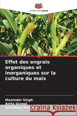 Effet des engrais organiques et inorganiques sur la culture du ma?s Maninder Singh Anita Jaswal Arshdeep Singh 9786205749210 Editions Notre Savoir - książka