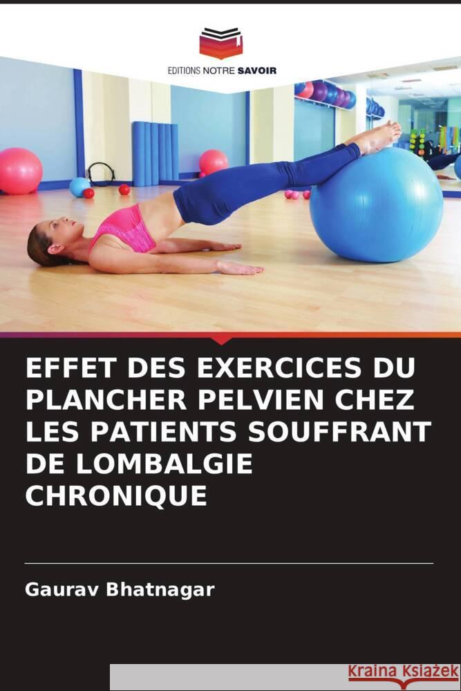 Effet Des Exercices Du Plancher Pelvien Chez Les Patients Souffrant de Lombalgie Chronique Gaurav Bhatnagar 9786207989171 Editions Notre Savoir - książka