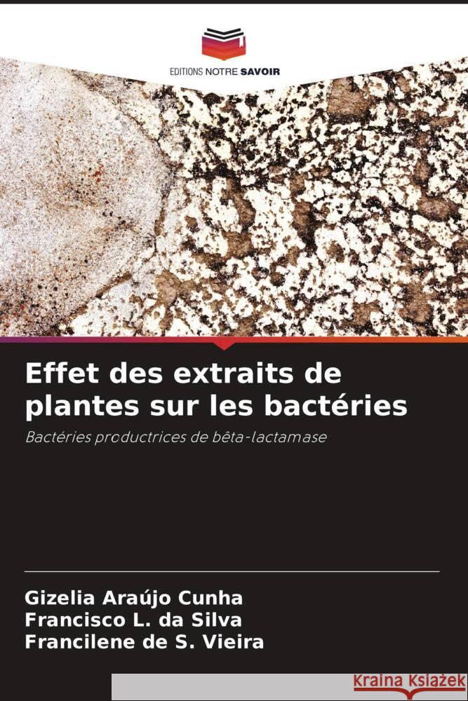 Effet des extraits de plantes sur les bactéries Araújo Cunha, Gizelia, L. da Silva, Francisco, de S. Vieira, Francilene 9786208274955 Editions Notre Savoir - książka